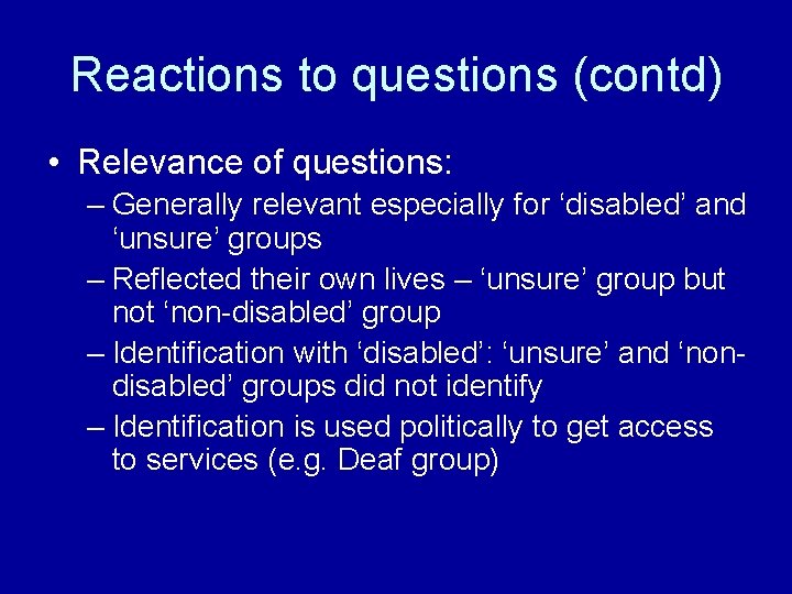 Reactions to questions (contd) • Relevance of questions: – Generally relevant especially for ‘disabled’