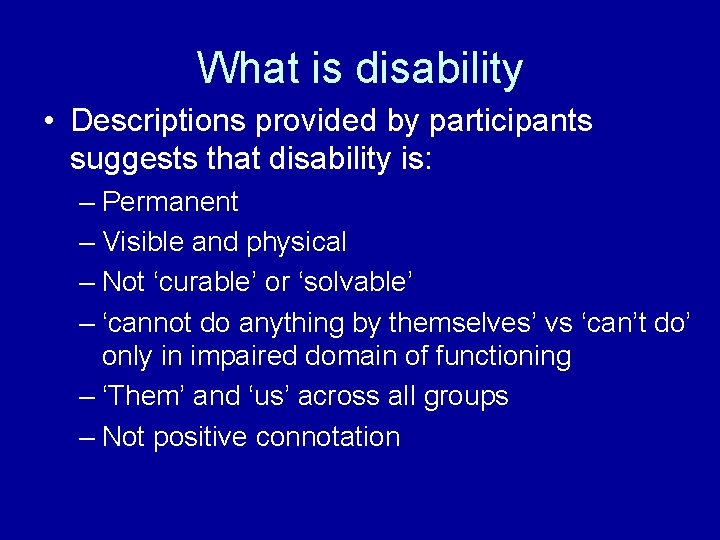 What is disability • Descriptions provided by participants suggests that disability is: – Permanent