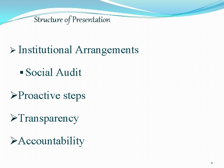 Structure of Presentation Ø Institutional Arrangements § Social Audit ØProactive steps ØTransparency ØAccountability 2