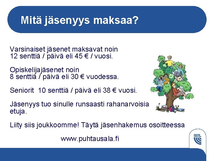 Mitä jäsenyys maksaa? Varsinaiset jäsenet maksavat noin 12 senttiä / päivä eli 45 €