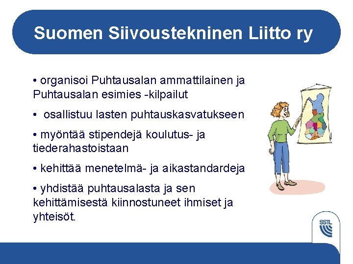 Suomen Siivoustekninen Liitto ry • organisoi Puhtausalan ammattilainen ja Puhtausalan esimies -kilpailut • osallistuu