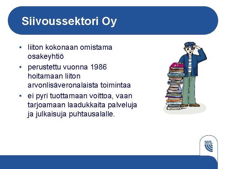 Siivoussektori Oy • liiton kokonaan omistama osakeyhtiö • perustettu vuonna 1986 hoitamaan liiton arvonlisäveronalaista