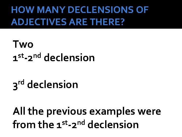 HOW MANY DECLENSIONS OF ADJECTIVES ARE THERE? Two st nd 1 -2 declension 3