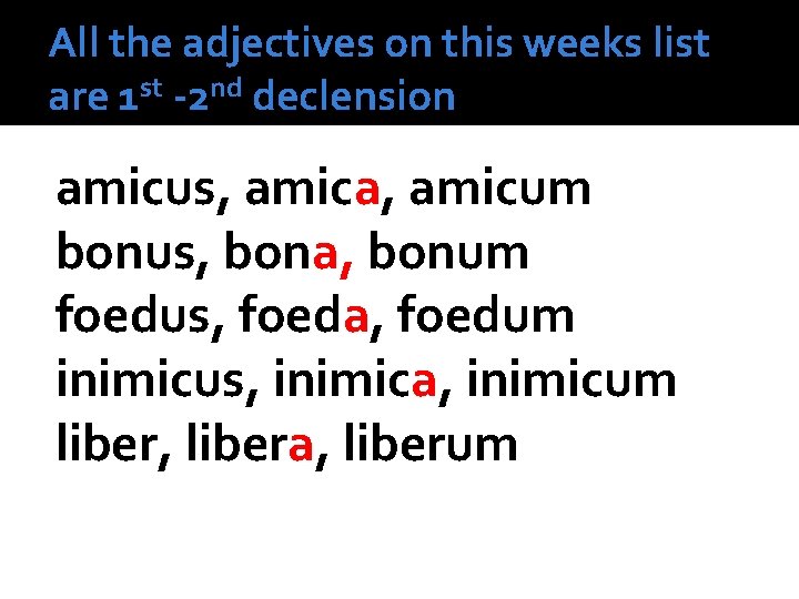 All the adjectives on this weeks list are 1 st -2 nd declension amicus,