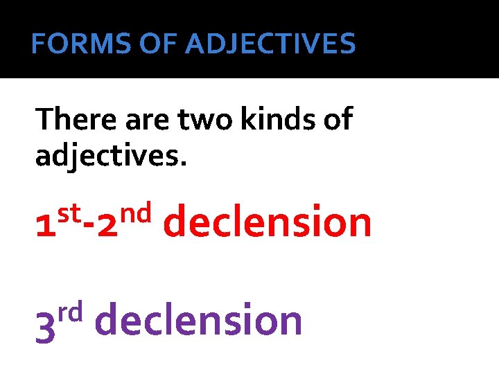 FORMS OF ADJECTIVES There are two kinds of adjectives. st nd 1 -2 rd