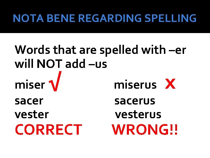 NOTA BENE REGARDING SPELLING Words that are spelled with –er will NOT add –us