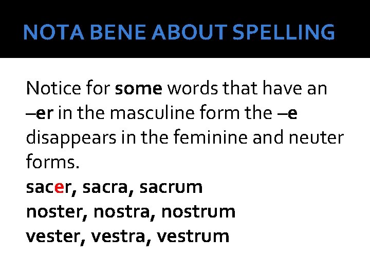 NOTA BENE ABOUT SPELLING Notice for some words that have an –er in the
