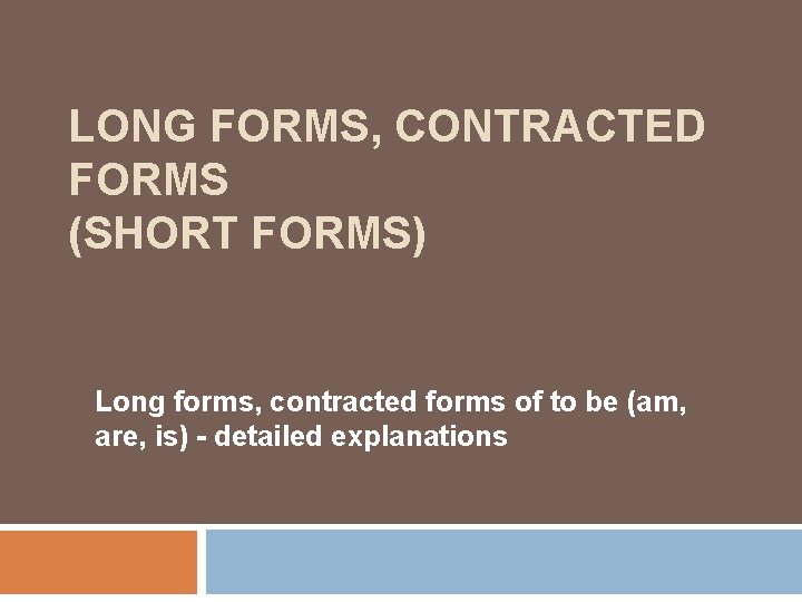 LONG FORMS, CONTRACTED FORMS (SHORT FORMS) Long forms, contracted forms of to be (am,