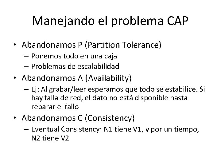 Manejando el problema CAP • Abandonamos P (Partition Tolerance) – Ponemos todo en una Manejando el problema CAP • Abandonamos P (Partition Tolerance) – Ponemos todo en una