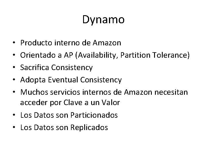 Dynamo Producto interno de Amazon Orientado a AP (Availability, Partition Tolerance) Sacrifica Consistency Adopta Dynamo Producto interno de Amazon Orientado a AP (Availability, Partition Tolerance) Sacrifica Consistency Adopta