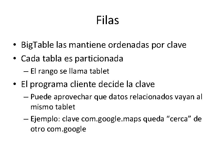 Filas • Big. Table las mantiene ordenadas por clave • Cada tabla es particionada Filas • Big. Table las mantiene ordenadas por clave • Cada tabla es particionada