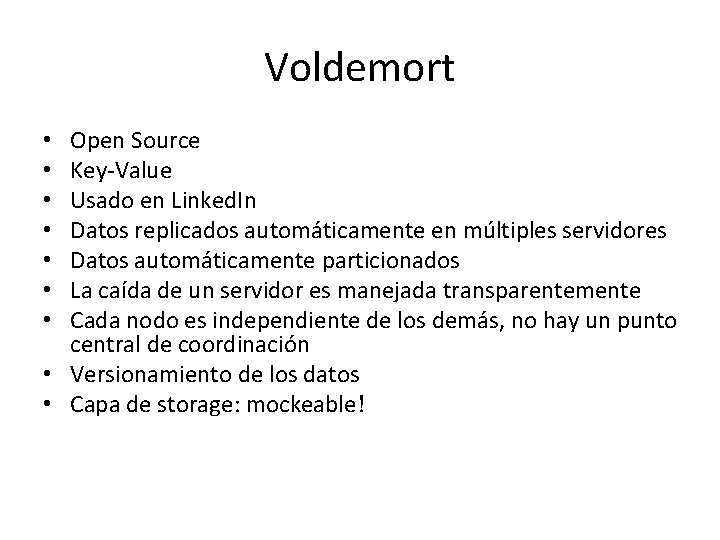 Voldemort Open Source Key-Value Usado en Linked. In Datos replicados automáticamente en múltiples servidores Voldemort Open Source Key-Value Usado en Linked. In Datos replicados automáticamente en múltiples servidores