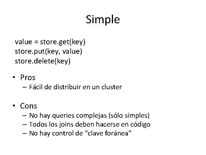 Simple value = store. get(key) store. put(key, value) store. delete(key) • Pros – Fácil Simple value = store. get(key) store. put(key, value) store. delete(key) • Pros – Fácil