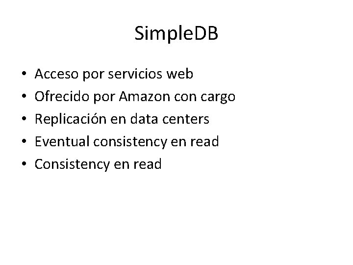 Simple. DB • • • Acceso por servicios web Ofrecido por Amazon cargo Replicación Simple. DB • • • Acceso por servicios web Ofrecido por Amazon cargo Replicación