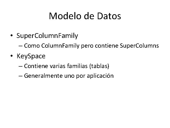 Modelo de Datos • Super. Column. Family – Como Column. Family pero contiene Super. Modelo de Datos • Super. Column. Family – Como Column. Family pero contiene Super.