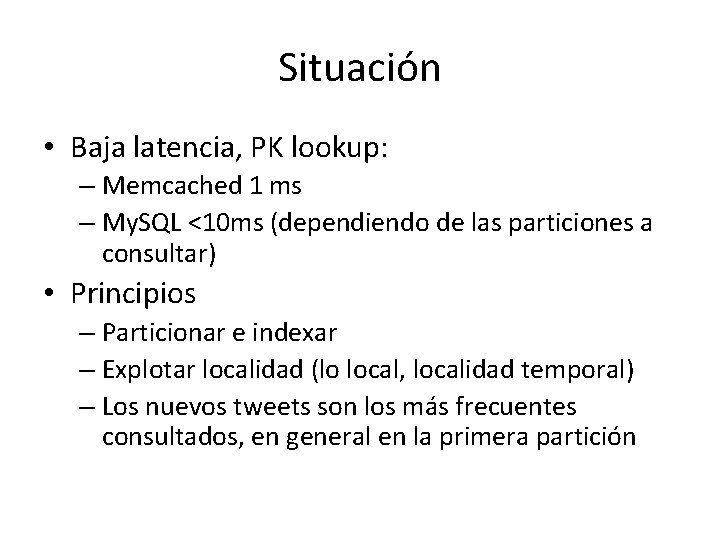 Situación • Baja latencia, PK lookup: – Memcached 1 ms – My. SQL <10 Situación • Baja latencia, PK lookup: – Memcached 1 ms – My. SQL <10