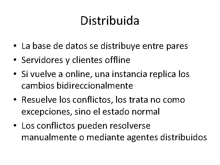 Distribuida • La base de datos se distribuye entre pares • Servidores y clientes Distribuida • La base de datos se distribuye entre pares • Servidores y clientes