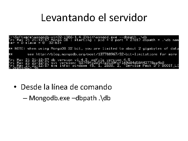 Levantando el servidor • Desde la línea de comando – Mongodb. exe –dbpath. db Levantando el servidor • Desde la línea de comando – Mongodb. exe –dbpath. db