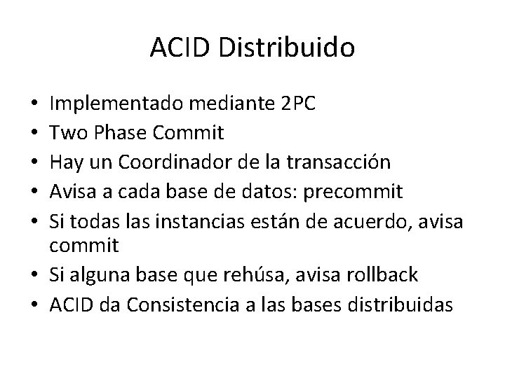 ACID Distribuido Implementado mediante 2 PC Two Phase Commit Hay un Coordinador de la ACID Distribuido Implementado mediante 2 PC Two Phase Commit Hay un Coordinador de la