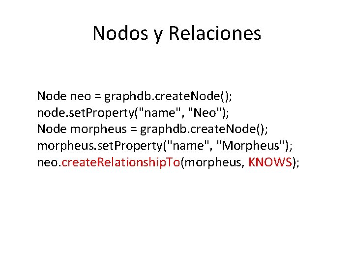 Nodos y Relaciones Node neo = graphdb. create. Node(); node. set. Property("name", "Neo"); Node Nodos y Relaciones Node neo = graphdb. create. Node(); node. set. Property("name", "Neo"); Node