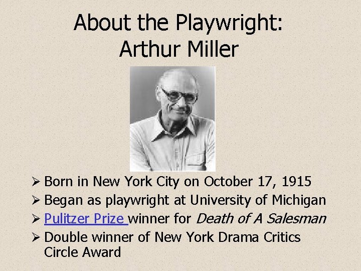 About the Playwright: Arthur Miller Ø Born in New York City on October 17,