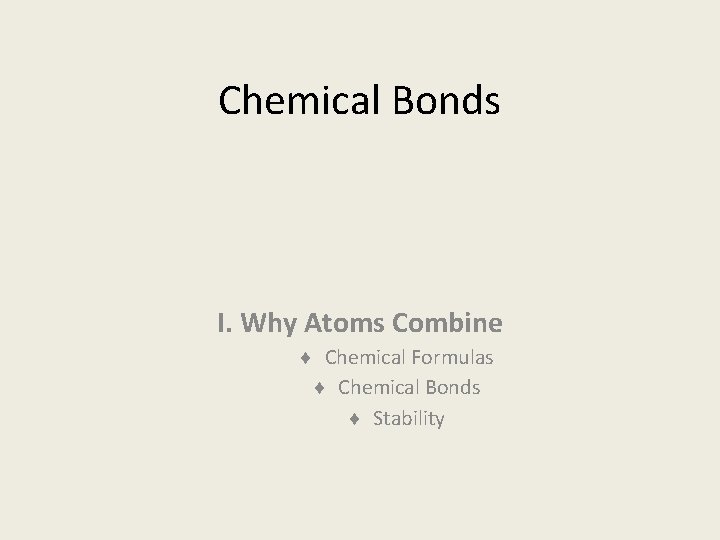 Chemical Bonds I. Why Atoms Combine ¨ Chemical Formulas ¨ Chemical Bonds ¨ Stability