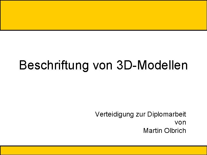 Beschriftung von 3 D-Modellen Verteidigung zur Diplomarbeit von Martin Olbrich 