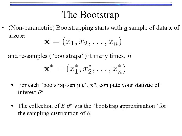 The Bootstrap • (Non-parametric) Bootstrapping starts with a sample of data x of size