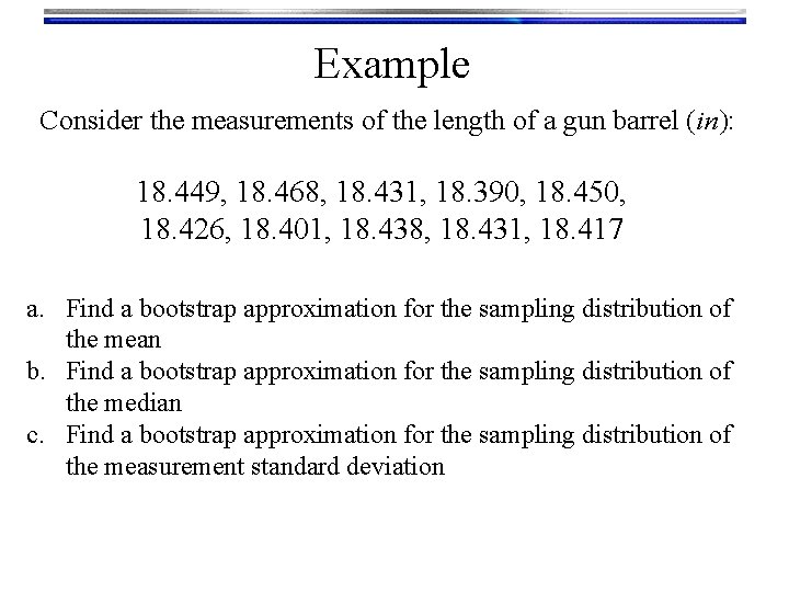 Example Consider the measurements of the length of a gun barrel (in): 18. 449,