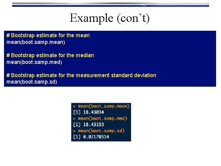 Example (con’t) # Bootstrap estimate for the mean(boot. samp. mean) # Bootstrap estimate for