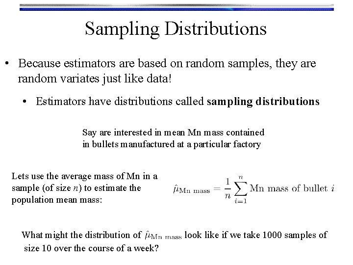 Sampling Distributions • Because estimators are based on random samples, they are random variates