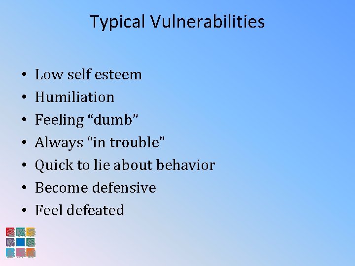 Typical Vulnerabilities • • Low self esteem Humiliation Feeling “dumb” Always “in trouble” Quick