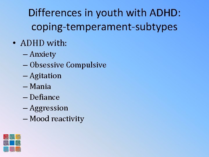 Differences in youth with ADHD: coping-temperament-subtypes • ADHD with: – Anxiety – Obsessive Compulsive