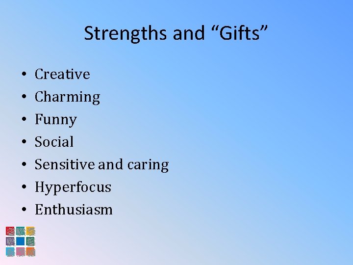 Strengths and “Gifts” • • Creative Charming Funny Social Sensitive and caring Hyperfocus Enthusiasm