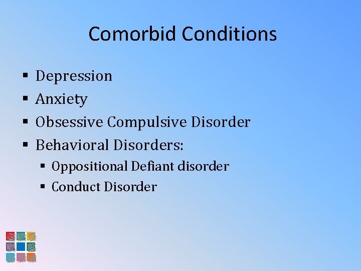 Comorbid Conditions § § Depression Anxiety Obsessive Compulsive Disorder Behavioral Disorders: § Oppositional Defiant