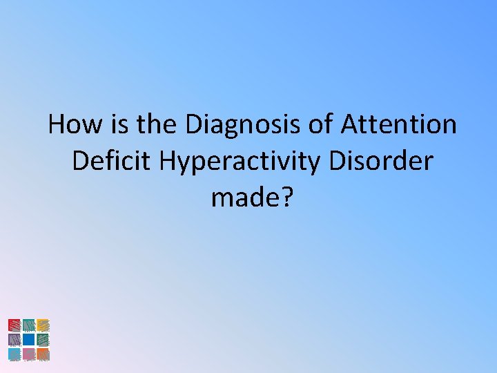 How is the Diagnosis of Attention Deficit Hyperactivity Disorder made? 