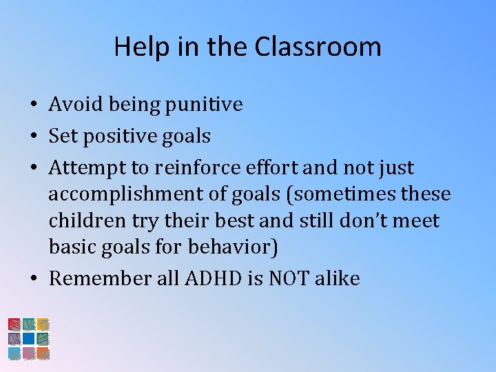 Help in the Classroom • Avoid being punitive • Set positive goals • Attempt