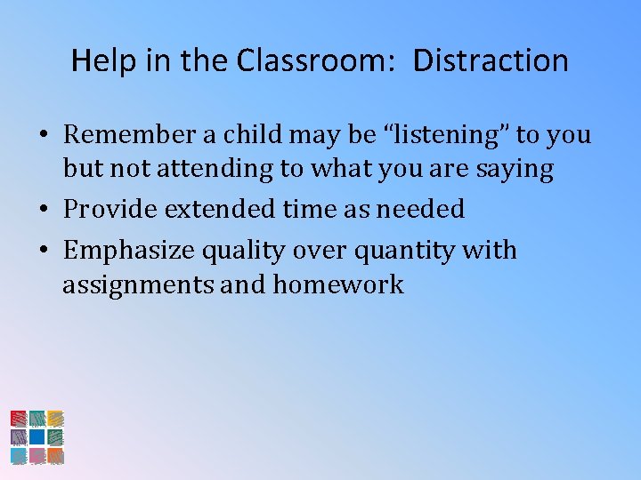 Help in the Classroom: Distraction • Remember a child may be “listening” to you