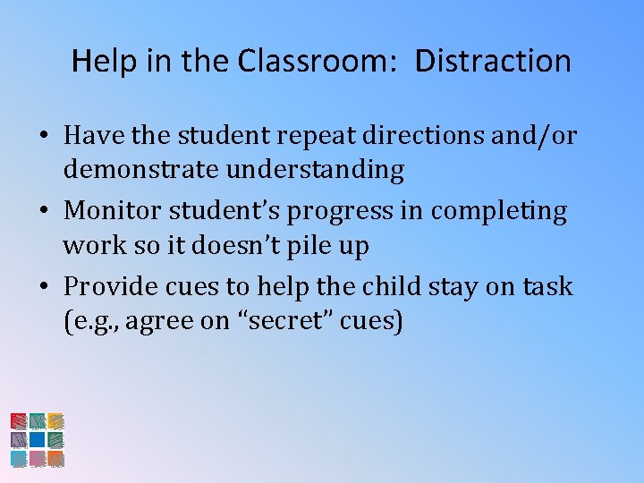 Help in the Classroom: Distraction • Have the student repeat directions and/or demonstrate understanding