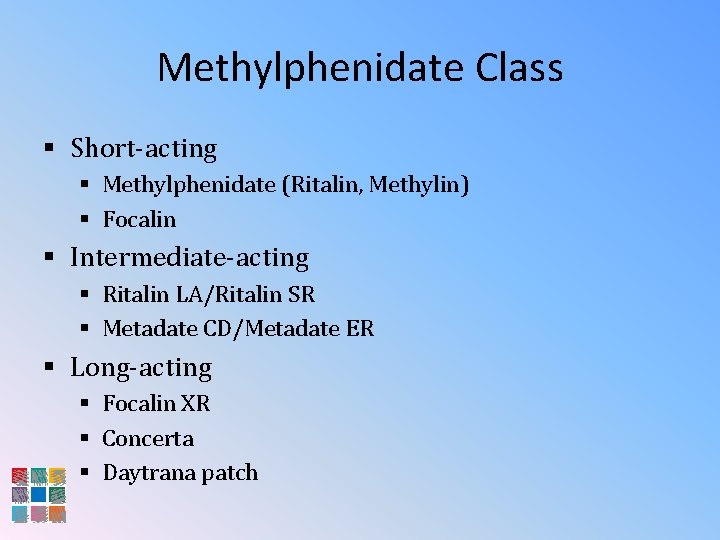 Methylphenidate Class § Short-acting § Methylphenidate (Ritalin, Methylin) § Focalin § Intermediate-acting § Ritalin