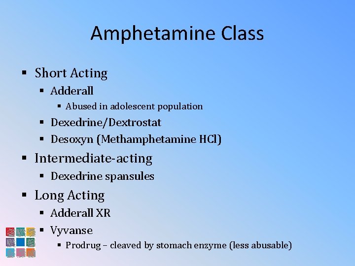 Amphetamine Class § Short Acting § Adderall § Abused in adolescent population § Dexedrine/Dextrostat