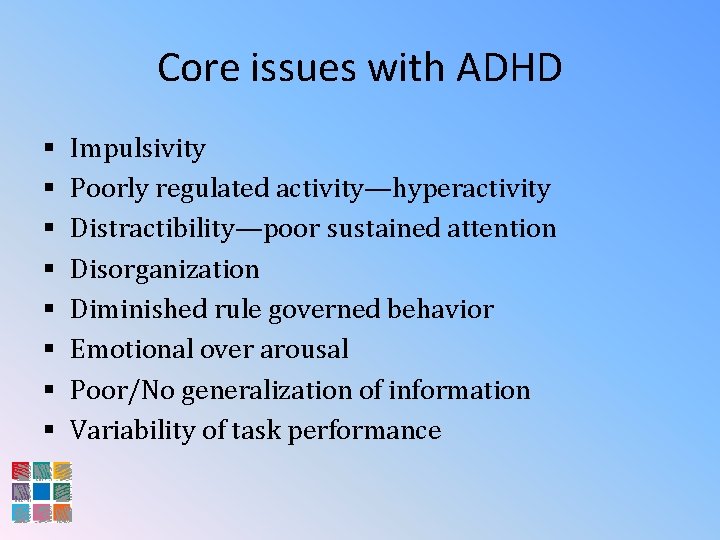Core issues with ADHD § § § § Impulsivity Poorly regulated activity—hyperactivity Distractibility—poor sustained