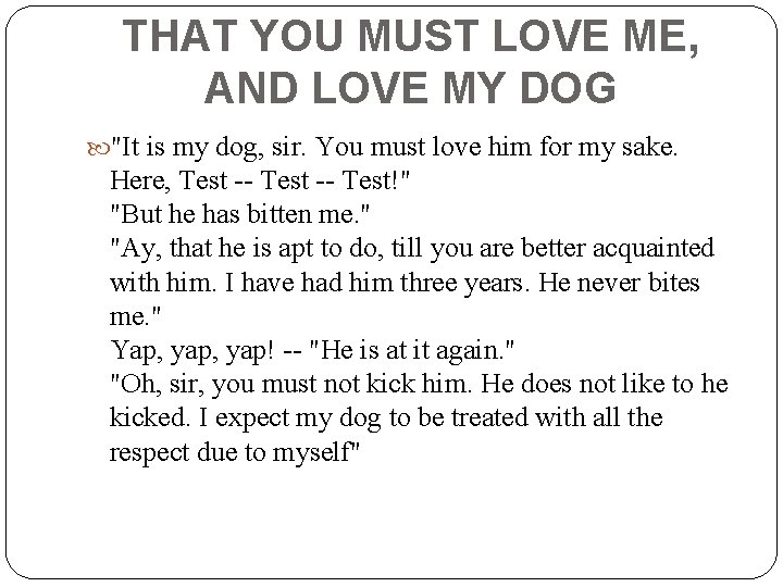 THAT YOU MUST LOVE ME, AND LOVE MY DOG "It is my dog, sir.