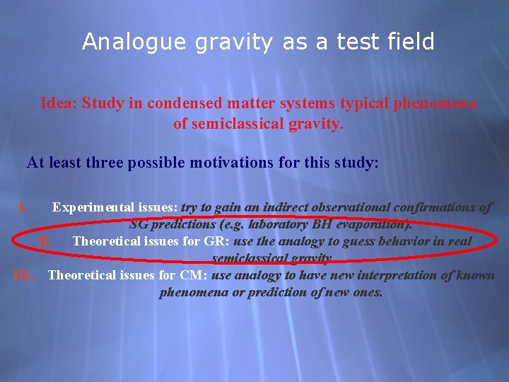 Analogue gravity as a test field Idea: Study in condensed matter systems typical phenomena