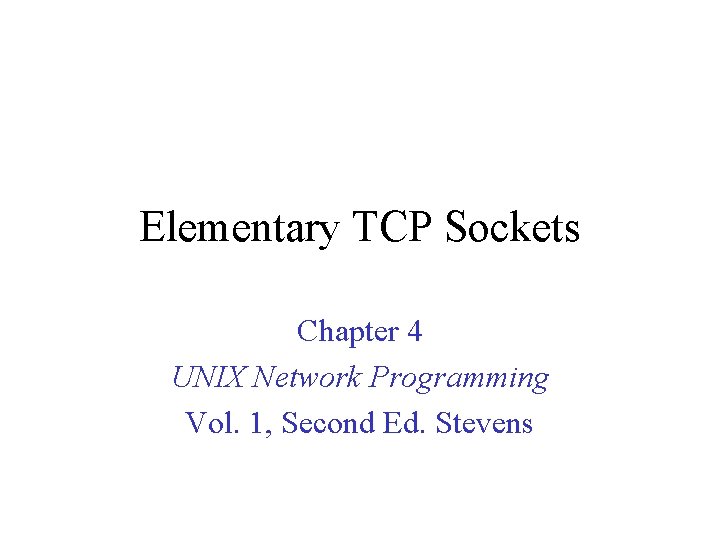 Elementary TCP Sockets Chapter 4 UNIX Network Programming Vol. 1, Second Ed. Stevens 