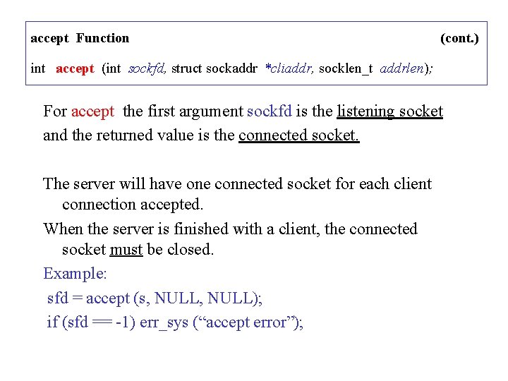 accept Function (cont. ) int accept (int sockfd, struct sockaddr *cliaddr, socklen_t addrlen); For