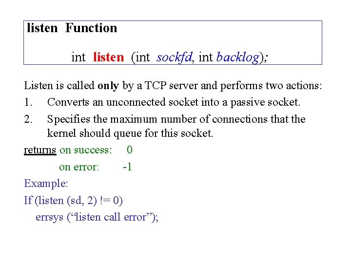 listen Function int listen (int sockfd, int backlog); Listen is called only by a