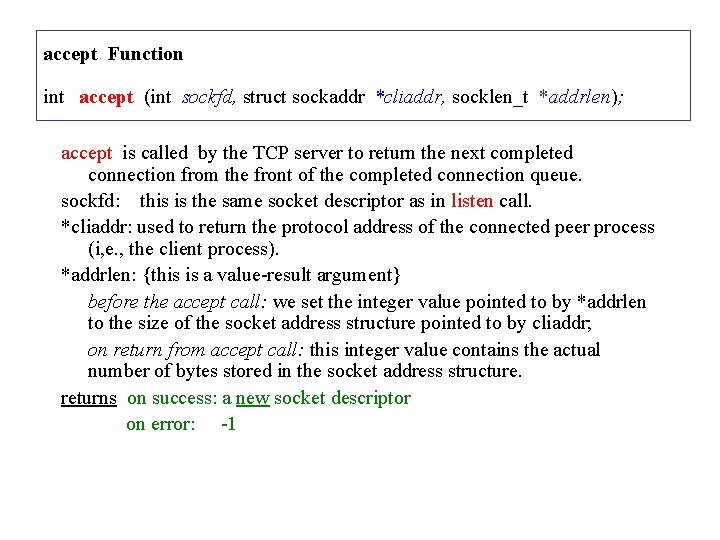 accept Function int accept (int sockfd, struct sockaddr *cliaddr, socklen_t *addrlen); accept is called