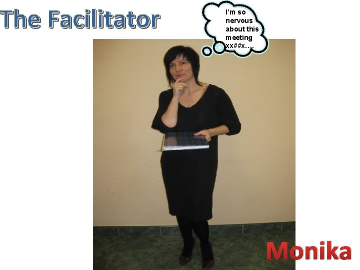 The Facilitator I’m so nervous about this meeting xx##x…. Monika 