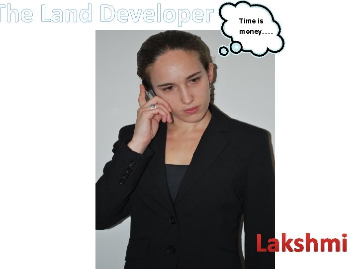 The Land Developer Time is money…. Lakshmi 